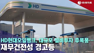 HD현대오일뱅크, 대규모 설비투자 후폭풍…재무건전성 경고등