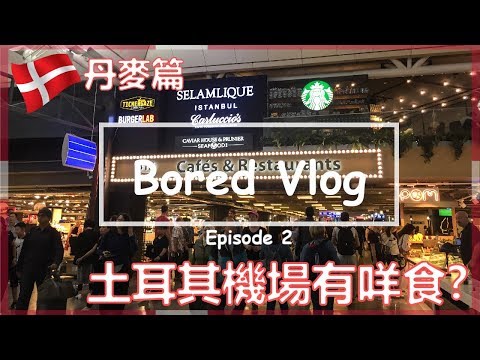 Bored Vlog｜土耳其機場有咩食? [伊斯坦堡國際機場（IST）] Ep2 - 丹麥篇