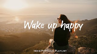 Wake up happy 🌷 Chill morning songs to start your day  | An Indie/Pop/Folk/Acoustic Playlist