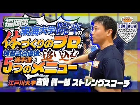 福岡第一→東海大学→院 卒の体づくりのプロが練習試合直後の選手達を追い込む5つのメニュー 【 江戸川大学 古賀 賢一郎 ストレングスコーチ】大学バスケ