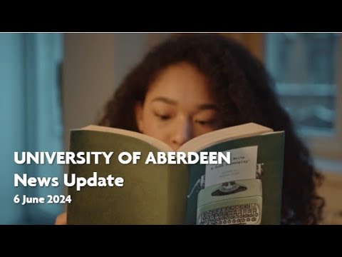 University of Aberdeen News Update - 6 June 2024