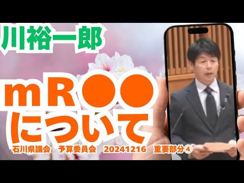 参政党【川裕一郎】石川県議会予算委員会20241216重要部分④【ｍＲ●●について】