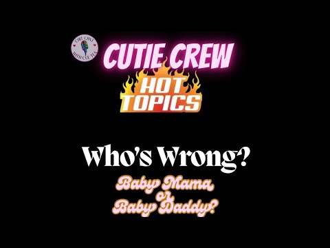 CUTIE CREW TOPIC OF THE DAY | 10/21/24 | WHO S WRONG?? | BABY MOMMA, BABY DADDY OR BOTH? 🥴