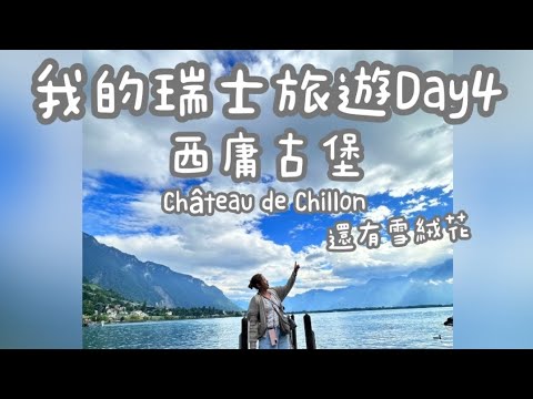 瑞士之旅Day4｜西庸古堡Château de Chillon｜雪絨花真面目