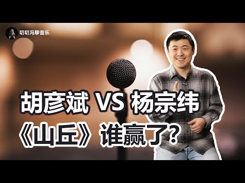 同一首《山丘》，胡彦斌、杨宗纬谁唱得更好？与李宗盛原版相比又如何？