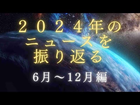 2024年のニュースを振り返る 2024年6月～12月編