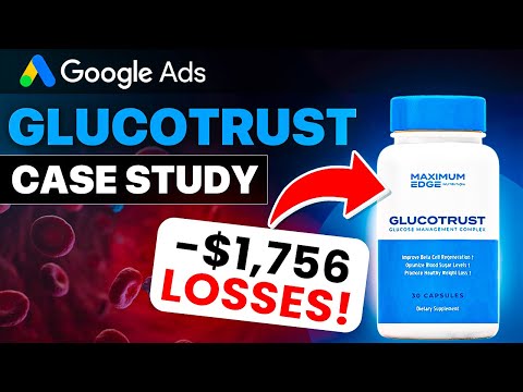 Google Ads Case Study - [GLUCOTRUST] - NEGATIVE $1756 In Profit... Can We Make It Work?