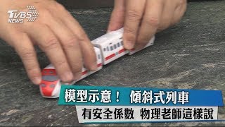 模型示意傾斜式列車！　專家：安全係數＜0.75