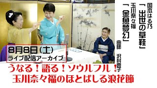 【8/8配信アーカイブ】うなる！語る！ソウルフル！玉川奈々福のほとばしる浪花節 vol.6 ～ゲスト・性格の～びのび、声もの～びのび国本はる乃〜