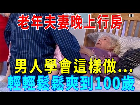 晚年夫妻晚上行房，男人學會....，輕輕鬆鬆爽到100歲！可惜99%的男人都不懂 ｜一禪