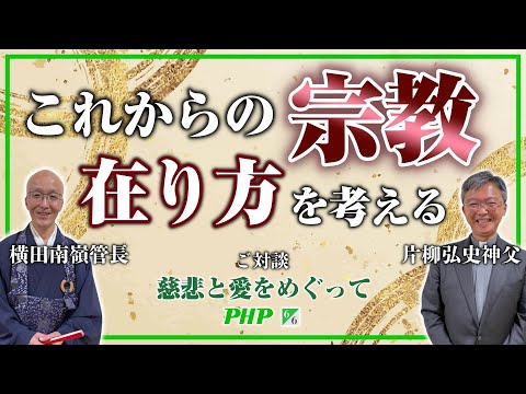 横田南嶺管長＆片柳弘史神父ご対談（6／6）これからの宗教の在り方を考える｜「慈悲と愛をめぐって」PHP研究所