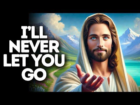 I’ll Never Let You Go | God Says | God Message Today | Gods Message Now | God Says To You Today