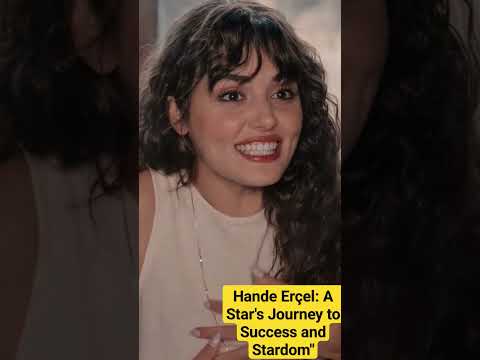 Hande Erçel: A Star's Journey to Success and Stardom