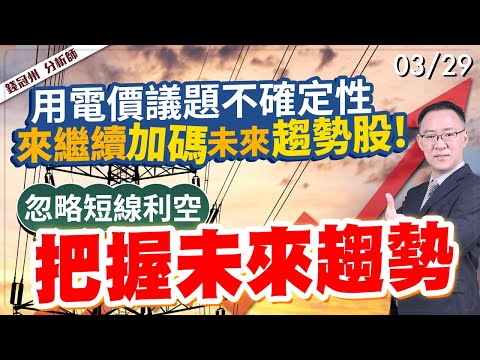 2024/03/29  用電價議題不確定性來繼續加碼未來趨勢股!忽略短線利空，把握未來趨勢  錢冠州分析師