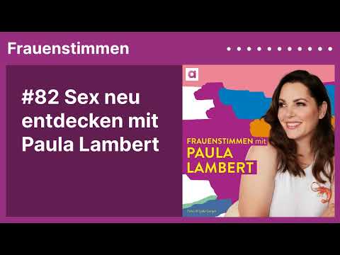 #82 Sex neu entdecken mit Paula Lambert | Podcast »Frauenstimmen« mit Ildikó von Kürthy