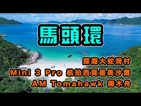 西貢最美沙灘 - 馬頭環 | Mini 3 Pro 航拍 | Aqua Marina Tomahawk 充氣獨木舟 | 探廢大蛇灣村