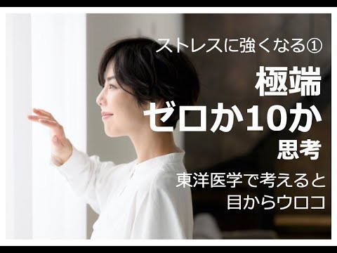 ストレスに強くなる① 極端・ゼロか10か 思考編〜東洋医学で考えると目からウロコ〜
