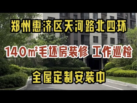 郑州惠济区天河路北四环，140㎡毛坯房装修，施工日常巡检，全屋定制安装中～