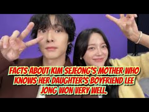 Facts about Kim Sejeong's mother who knows her daughter's boyfriend Lee Jong Won very well.