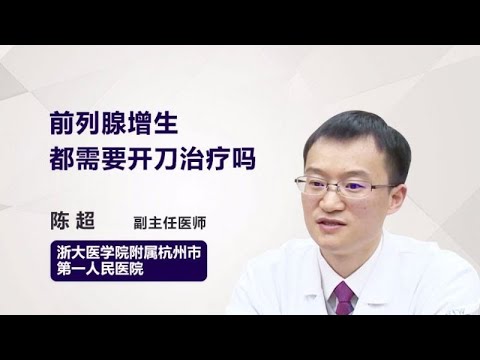 前列腺增生都需要开刀治疗吗 陈超 浙江大学医学院附属杭州市第一人民医院