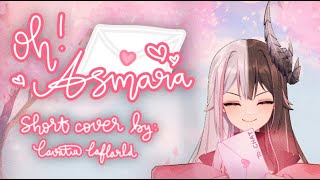 Oh! Asmara - Kobo Kanaeru  ✧【SHORT COVER by Lavatia Laflarld】