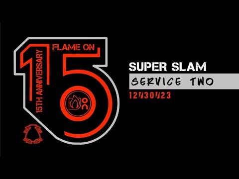 12.30.23 – Flame On // Super Slam Service 2 at 7:30pm CT