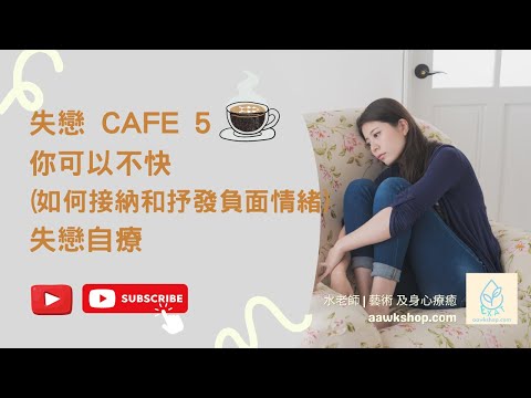 失戀 cafe 5 | 你可以不快 (如何接納和抒發負面情緒) | 失戀自療