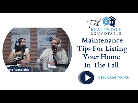 Talk Real Estate Roundtable -  Maintenance Tips For Listing Your Home In The Fall