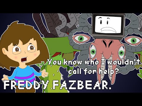 You know who I wouldn't call for help? FREDDY FAZBEAR.