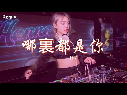 R7 - 哪裏都是你 - [慢搖DJ舞曲] - 2023年最勁爆的DJ歌曲  - [Chinese Dj Remix 2023]