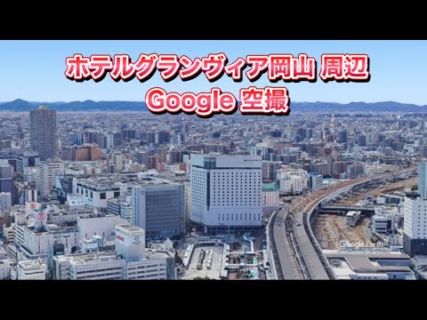 #ホテルグランヴィア岡山（岡山市 北区 駅元町）周辺 Google 空撮・4K・BGMなし