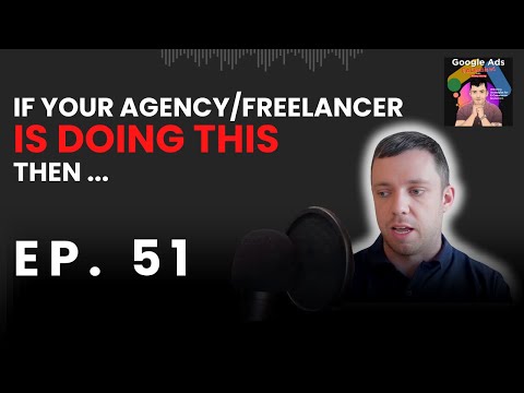 If Your Agency/Freelancer Is Doing This, Then ... | Goggle Ads Unleashed Podcast