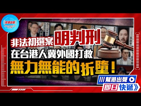 【幫港出聲即日快遞】非法初選案明判刑 在台港人冀外國打救 無力無能的折墮！