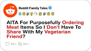 AITA For Ordering Meat To Avoid Sharing With My Vegetarian Friend?....- Reddit Stories