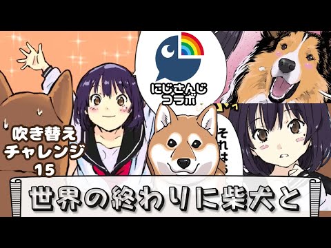 15〖世界の終わりに柴犬と〗キャラクター吹き替えチャレンジ