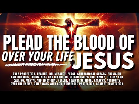 Speak the Blood of Jesus Over Every Area of Your Life: Powerful Prayer For Protection & Blessings