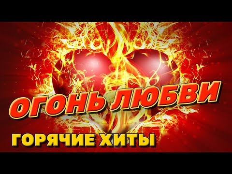 Огонь любви - Горячие хиты для любимых