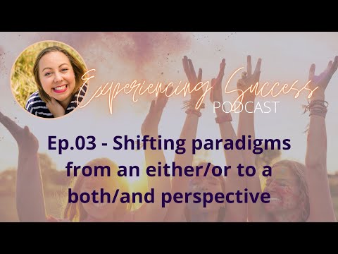 03 - Shifting paradigms from an either/or to a both/and perspective