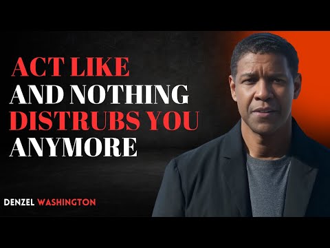 Act Like Nothing Disturbs You Anymore | DENZEL WASHINGTON | MOTIVATIONAL SPEECH #LetGo #InnerPeace