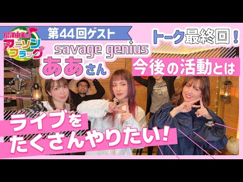 【savage genius】ああさん最終回！アイドルを目指している！？今後の活動とは【MC：松澤由実 AMC：神田みつき】