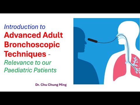 Introduction to Advanced Adult Bronchoscopic Techniques - Relevance to Paediatrics by Dr C M Chu