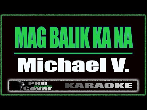 Mag Balik Ka Na -  Michael V. (KARAOKE)