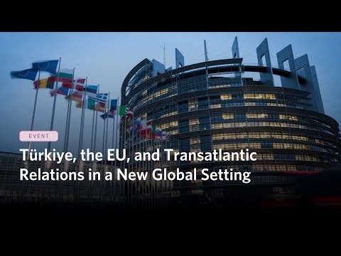 Türkiye, the EU, and Transatlantic Relations in a New Global Setting