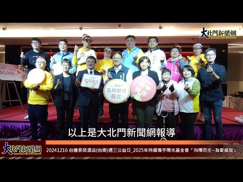 20241216 台糖長榮酒店台南週三公益日 2025年持續攜手陽光基金會「向陽而生~為愛綻放」 —大北門新聞網