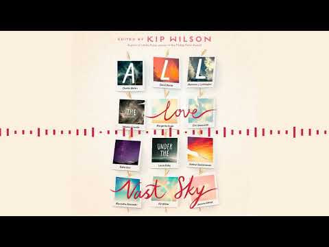 ALL THE LOVE UNDER THE VAST SKY Edited by Kip Wilson | Audiobook Excerpt