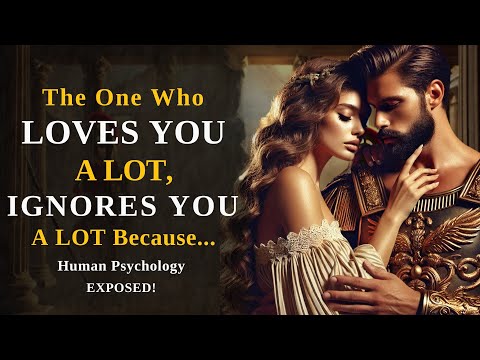 The One Who Loves You a Lot Ignores You a Lot Because... Human Psychology Exposed! Stoic Wisdom