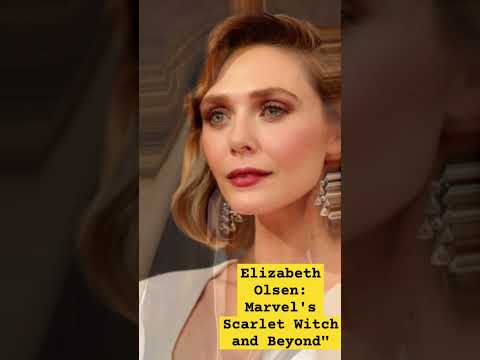 Elizabeth Olsen: Marvel's Scarlet Witch and Beyond