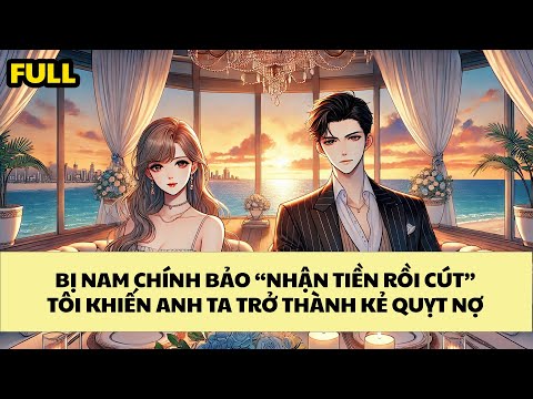 [FULL REVIEW] NAM CHÍNH BẢO TÔI "NHẬN TIỀN RỒI CÚT" TÔI KHIẾN ANH TA TRỞ THÀNH KẺ QUỴT NỢ