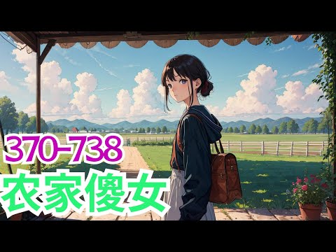 《农家傻女》第370集至第738集：顶尖杀手因被背叛死亡，睁眼便穿成了八岁小女娃，面对巨额卖身赔偿，食不果腹。极品爷奶为二伯父的当官梦，将他们赶出家门，一家八口艰难求生。还好，有神奇空间在手