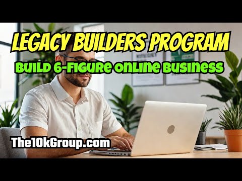 LEGACY BUILDERS PROGRAM: Launch 6-Figure Online Business Now